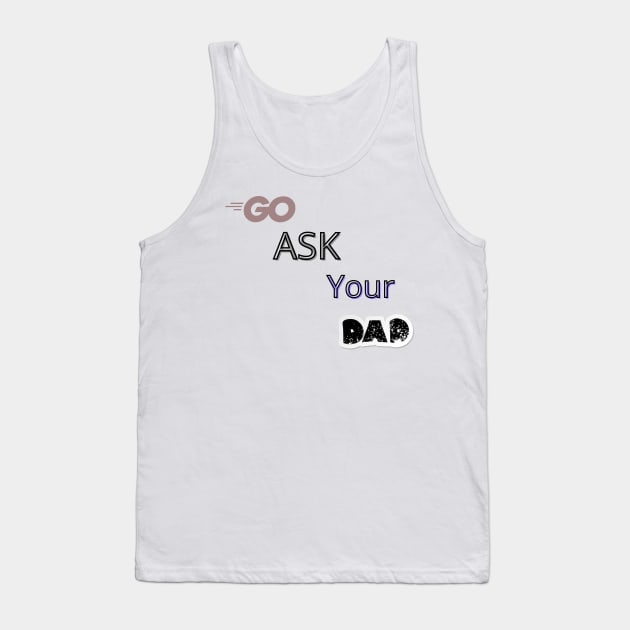 Go Ask Your Dad Tank Top by logo desang